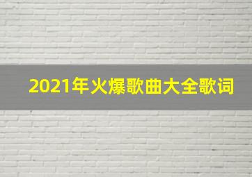 2021年火爆歌曲大全歌词