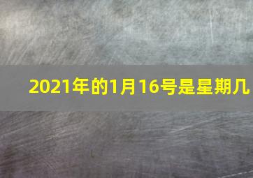 2021年的1月16号是星期几