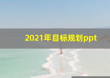 2021年目标规划ppt