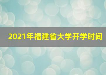 2021年福建省大学开学时间