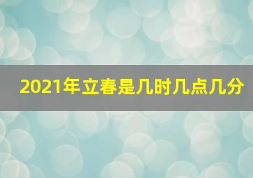 2021年立春是几时几点几分