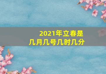 2021年立春是几月几号几时几分