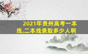 2021年贵州高考一本线,二本线录取多少人啊