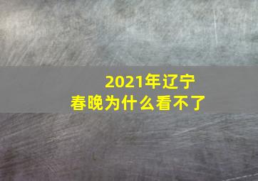 2021年辽宁春晚为什么看不了