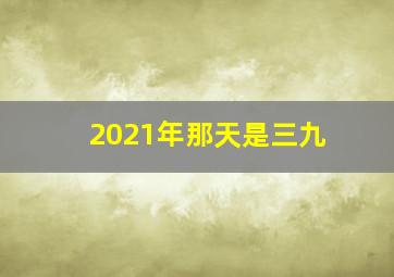 2021年那天是三九