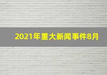 2021年重大新闻事件8月