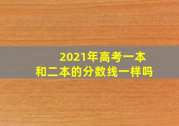 2021年高考一本和二本的分数线一样吗