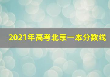 2021年高考北京一本分数线