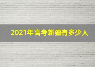 2021年高考新疆有多少人