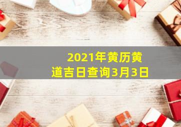 2021年黄历黄道吉日查询3月3日