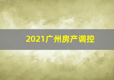 2021广州房产调控