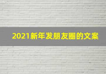 2021新年发朋友圈的文案