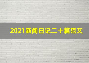 2021新闻日记二十篇范文