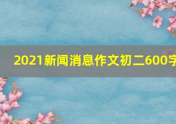 2021新闻消息作文初二600字