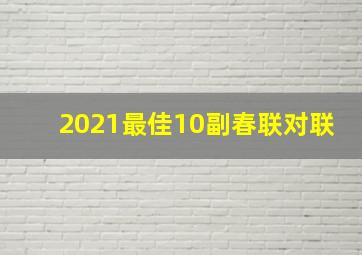 2021最佳10副春联对联