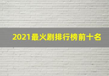 2021最火剧排行榜前十名