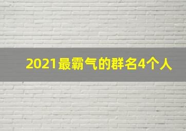 2021最霸气的群名4个人