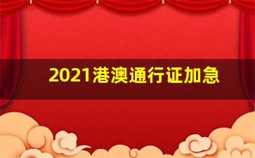 2021港澳通行证加急