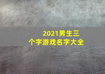 2021男生三个字游戏名字大全