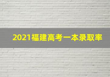 2021福建高考一本录取率