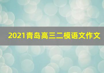 2021青岛高三二模语文作文