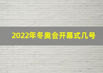 2022年冬奥会开幕式几号