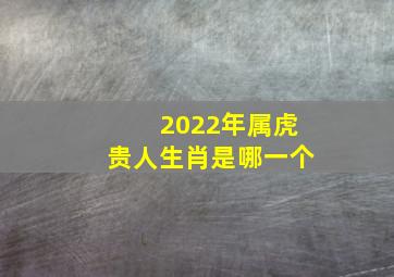 2022年属虎贵人生肖是哪一个