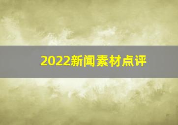 2022新闻素材点评