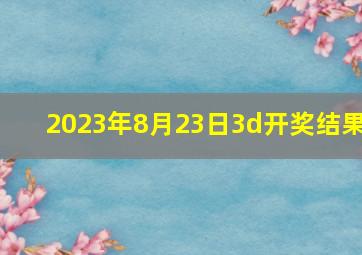 2023年8月23日3d开奖结果