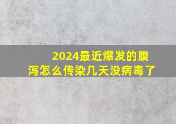 2024最近爆发的腹泻怎么传染几天没病毒了