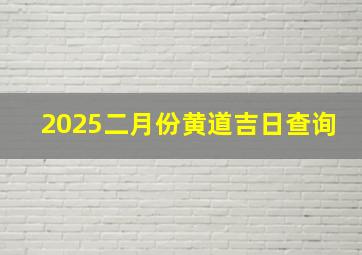 2025二月份黄道吉日查询