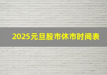 2025元旦股市休市时间表