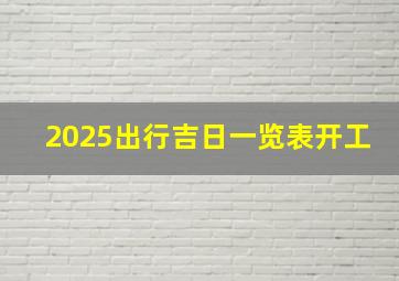 2025出行吉日一览表开工