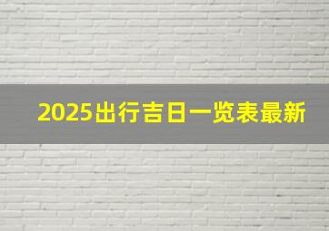 2025出行吉日一览表最新