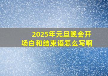 2025年元旦晚会开场白和结束语怎么写啊