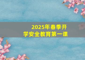 2025年春季开学安全教育第一课