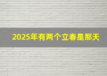 2025年有两个立春是那天