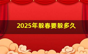 2025年躲春要躲多久