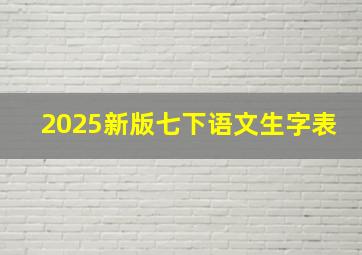 2025新版七下语文生字表