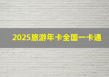 2025旅游年卡全国一卡通