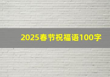 2025春节祝福语100字