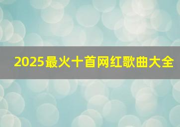 2025最火十首网红歌曲大全