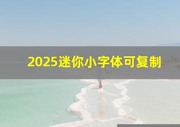 2025迷你小字体可复制