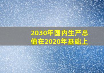 2030年国内生产总值在2020年基础上