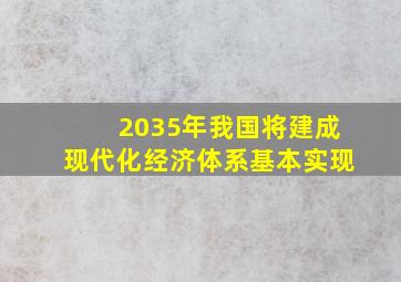 2035年我国将建成现代化经济体系基本实现