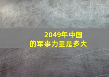 2049年中国的军事力量是多大