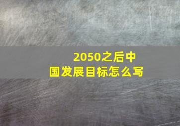 2050之后中国发展目标怎么写