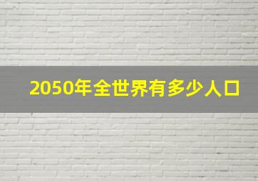 2050年全世界有多少人口