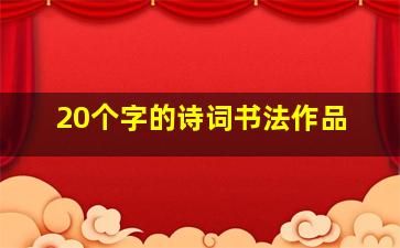 20个字的诗词书法作品