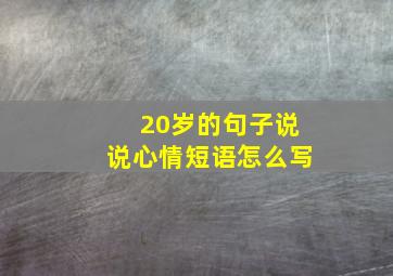 20岁的句子说说心情短语怎么写